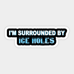 I'm Surrounded By Ice Holes Funny Winter Fishing Gift T-Shirt Sticker
